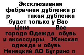 Эксклюзивная фабричная дубленка р-р 40-44, такая дубленка будет только у Вас › Цена ­ 23 500 - Все города Одежда, обувь и аксессуары » Женская одежда и обувь   . Ненецкий АО,Бугрино п.